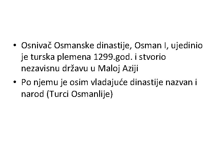  • Osnivač Osmanske dinastije, Osman I, ujedinio je turska plemena 1299. god. i