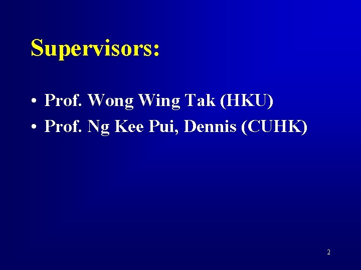 Supervisors: • Prof. Wong Wing Tak (HKU) • Prof. Ng Kee Pui, Dennis (CUHK)