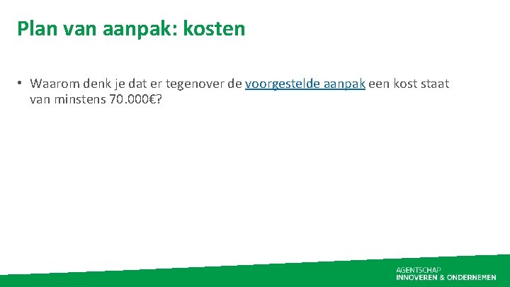 Plan van aanpak: kosten • Waarom denk je dat er tegenover de voorgestelde aanpak