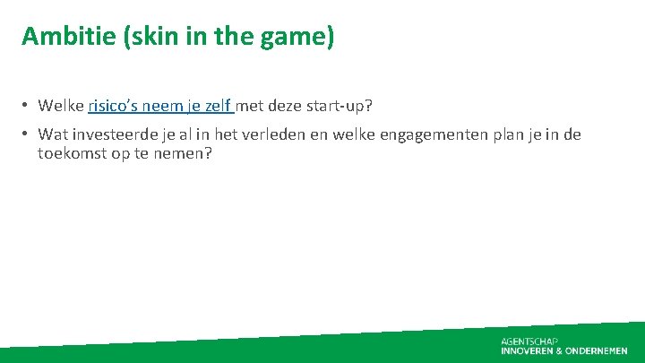 Ambitie (skin in the game) • Welke risico’s neem je zelf met deze start-up?