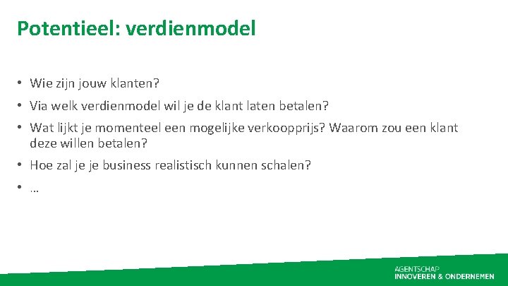 Potentieel: verdienmodel • Wie zijn jouw klanten? • Via welk verdienmodel wil je de