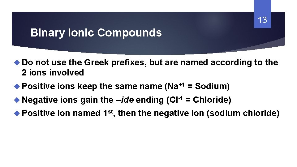 13 Binary Ionic Compounds Do not use the Greek prefixes, but are named according