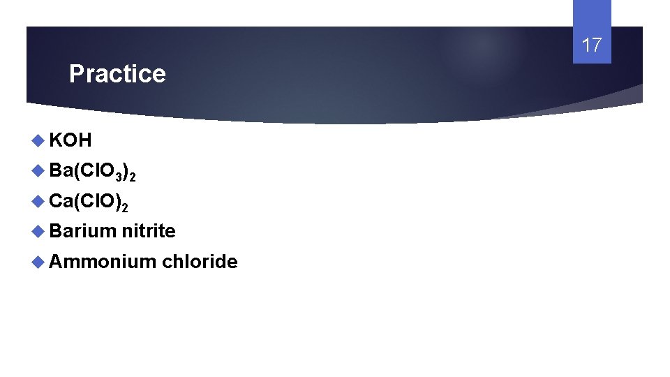 17 Practice KOH Ba(Cl. O 3)2 Ca(Cl. O)2 Barium nitrite Ammonium chloride 