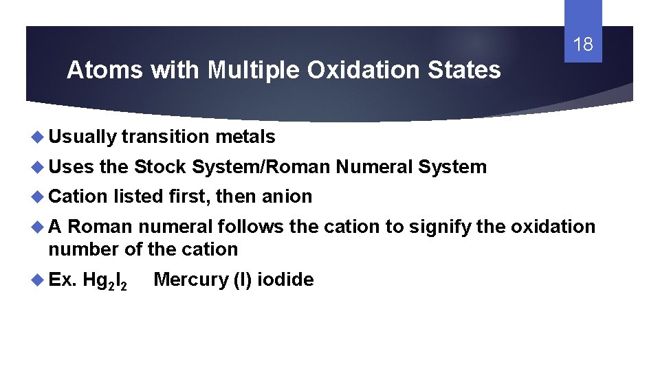 18 Atoms with Multiple Oxidation States Usually Uses transition metals the Stock System/Roman Numeral