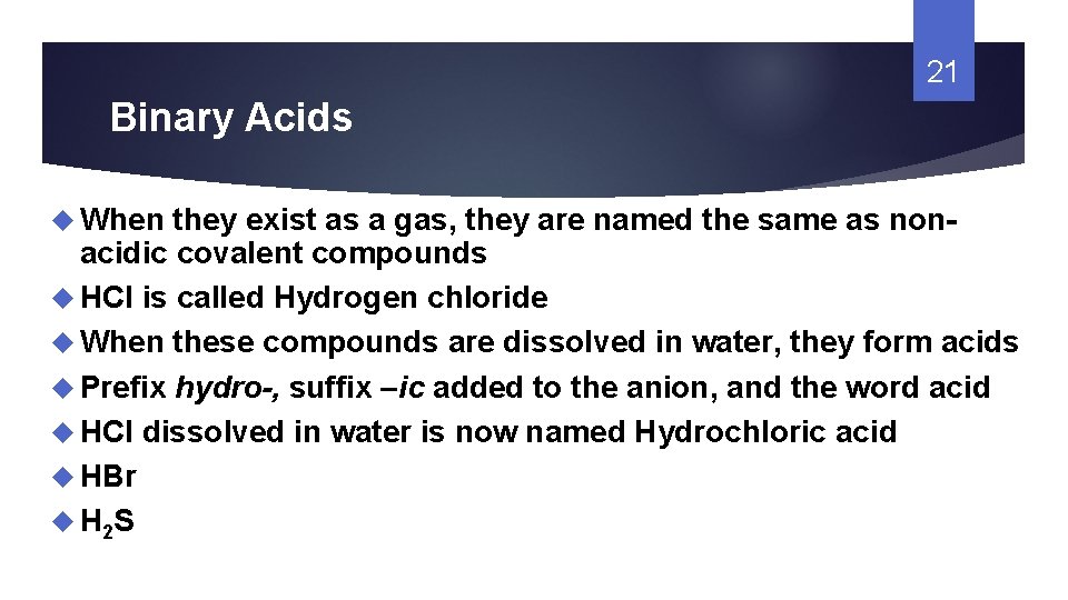 21 Binary Acids When they exist as a gas, they are named the same
