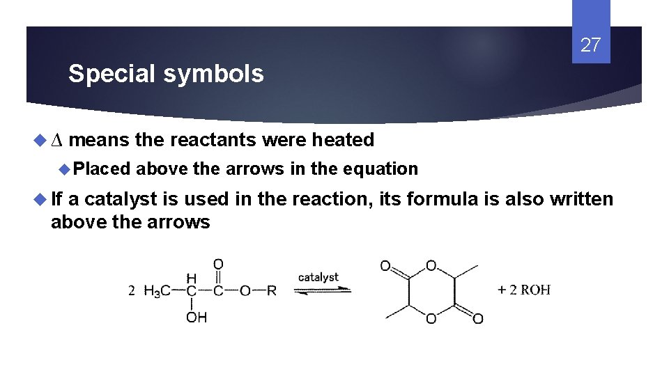 27 Special symbols ∆ means the reactants were heated Placed If above the arrows