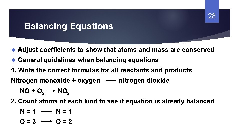 28 Balancing Equations Adjust coefficients to show that atoms and mass are conserved General