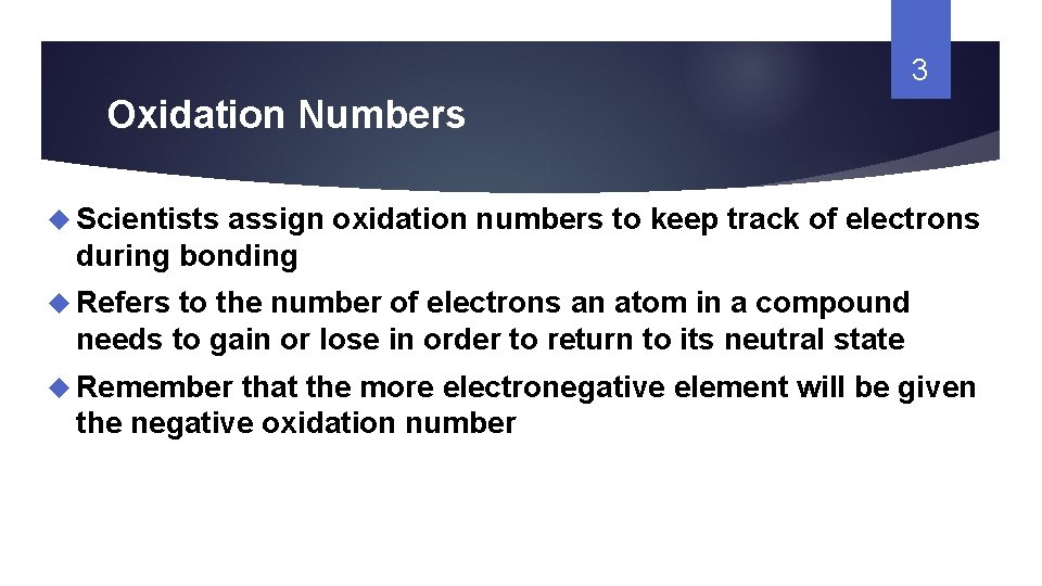 3 Oxidation Numbers Scientists assign oxidation numbers to keep track of electrons during bonding
