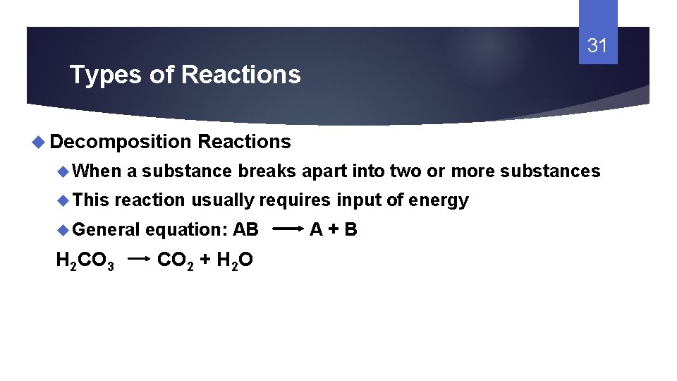 31 Types of Reactions Decomposition When This a substance breaks apart into two or