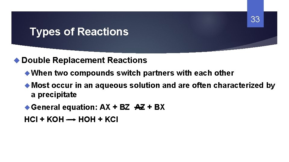 33 Types of Reactions Double When Replacement Reactions two compounds switch partners with each