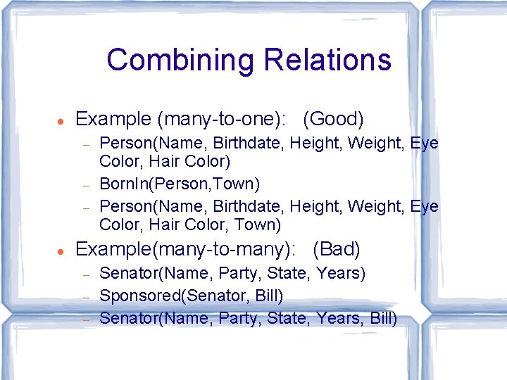Combining Relations Example (many-to-one): (Good) Person(Name, Birthdate, Height, Weight, Eye Color, Hair Color) Born. Combining Relations Example (many-to-one): (Good) Person(Name, Birthdate, Height, Weight, Eye Color, Hair Color) Born.