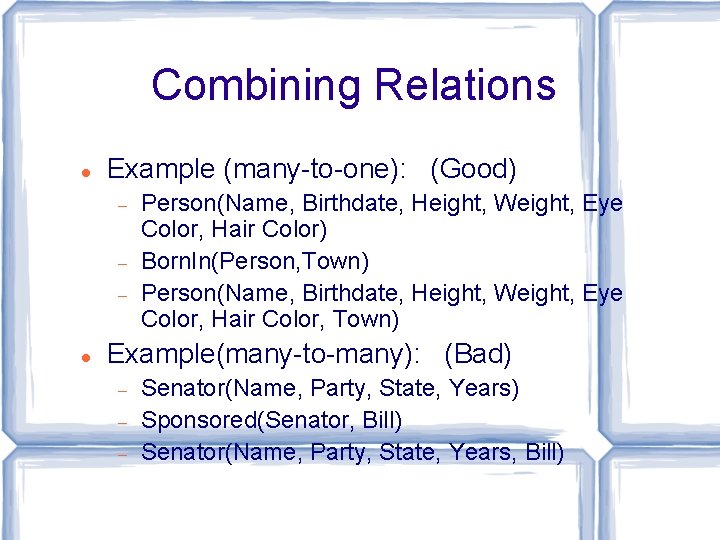 Combining Relations Example (many-to-one): (Good) Person(Name, Birthdate, Height, Weight, Eye Color, Hair Color) Born.