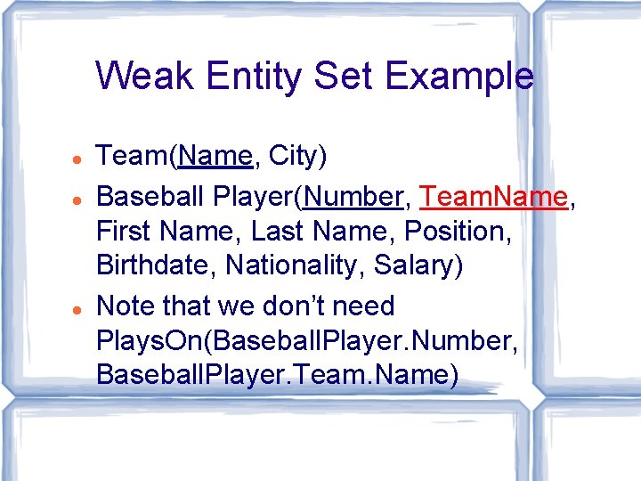 Weak Entity Set Example Team(Name, City) Baseball Player(Number, Team. Name, First Name, Last Name, Weak Entity Set Example Team(Name, City) Baseball Player(Number, Team. Name, First Name, Last Name,