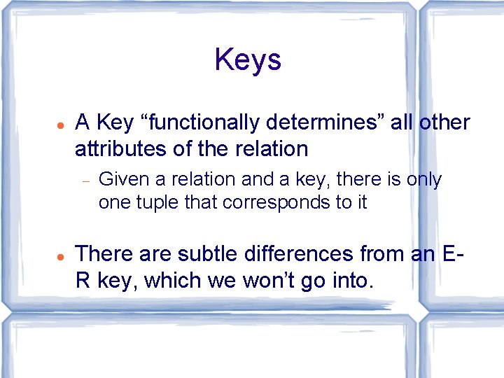 Keys A Key “functionally determines” all other attributes of the relation Given a relation Keys A Key “functionally determines” all other attributes of the relation Given a relation