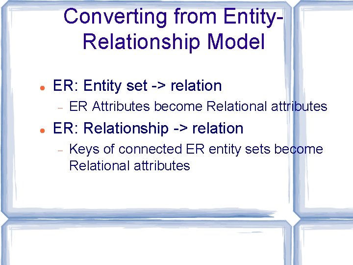 Converting from Entity. Relationship Model ER: Entity set -> relation ER Attributes become Relational