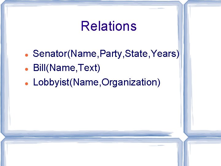 Relations Senator(Name, Party, State, Years) Bill(Name, Text) Lobbyist(Name, Organization)  Relations Senator(Name, Party, State, Years) Bill(Name, Text) Lobbyist(Name, Organization)