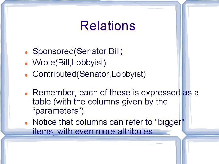 Relations Sponsored(Senator, Bill) Wrote(Bill, Lobbyist) Contributed(Senator, Lobbyist) Remember, each of these is expressed as