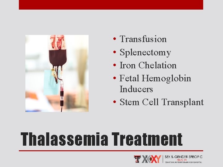  • • Transfusion Splenectomy Iron Chelation Fetal Hemoglobin Inducers • Stem Cell Transplant