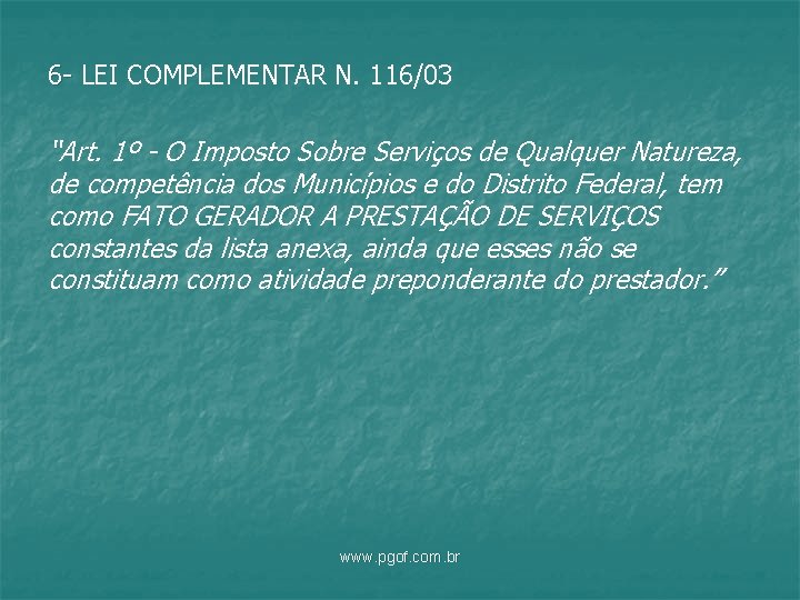 6 - LEI COMPLEMENTAR N. 116/03 “Art. 1º - O Imposto Sobre Serviços de