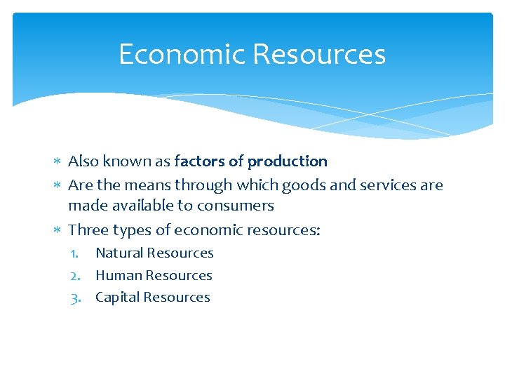 Economic Resources Also known as factors of production Are the means through which goods