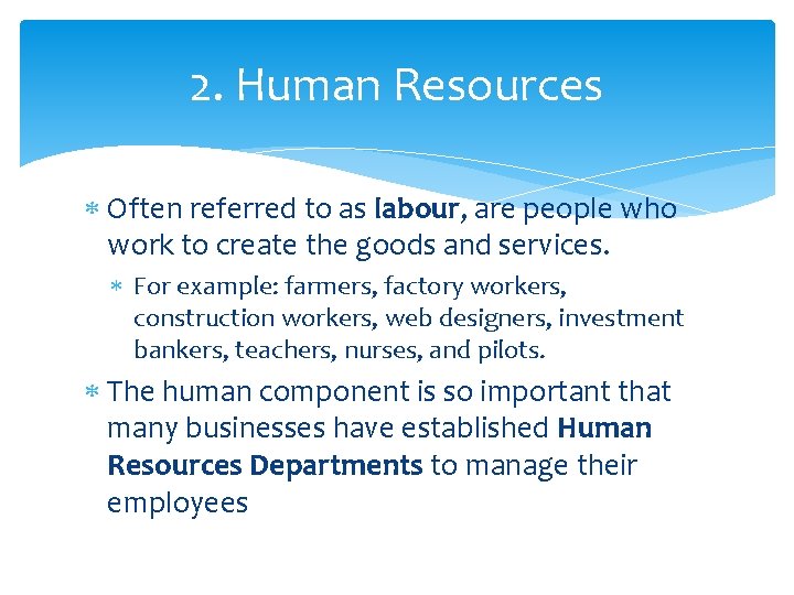 2. Human Resources Often referred to as labour, are people who work to create