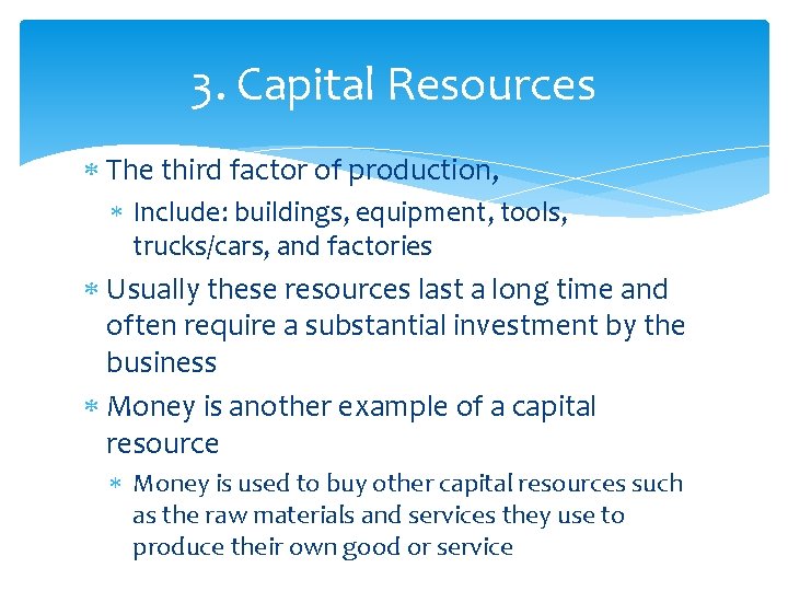 3. Capital Resources The third factor of production, Include: buildings, equipment, tools, trucks/cars, and