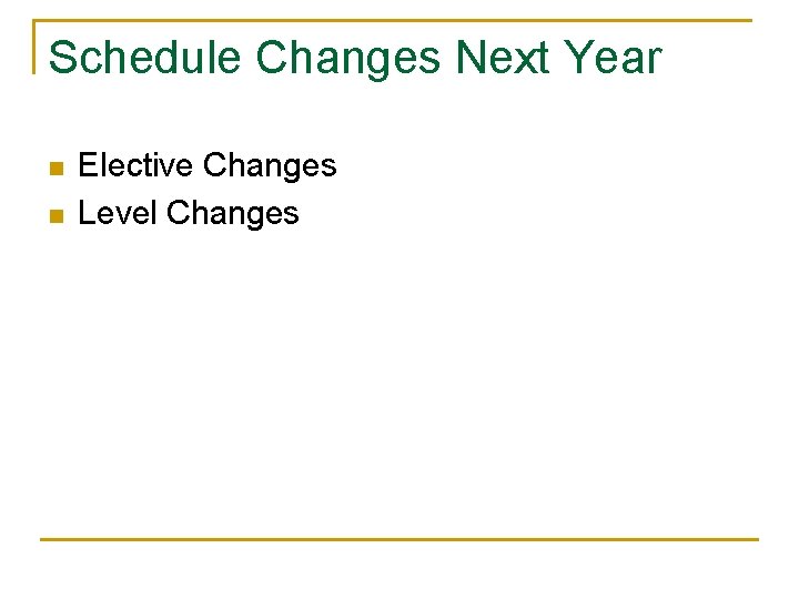 Schedule Changes Next Year n n Elective Changes Level Changes 