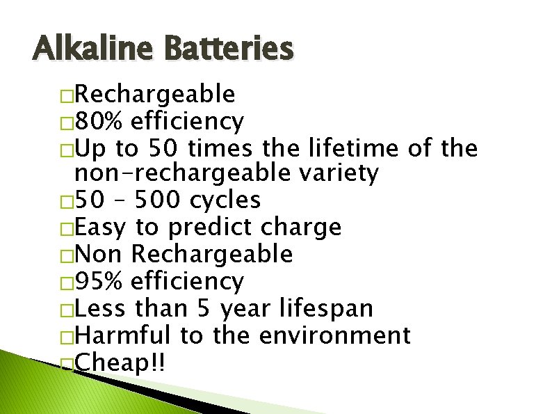 Alkaline Batteries �Rechargeable � 80% efficiency �Up to 50 times the lifetime of the