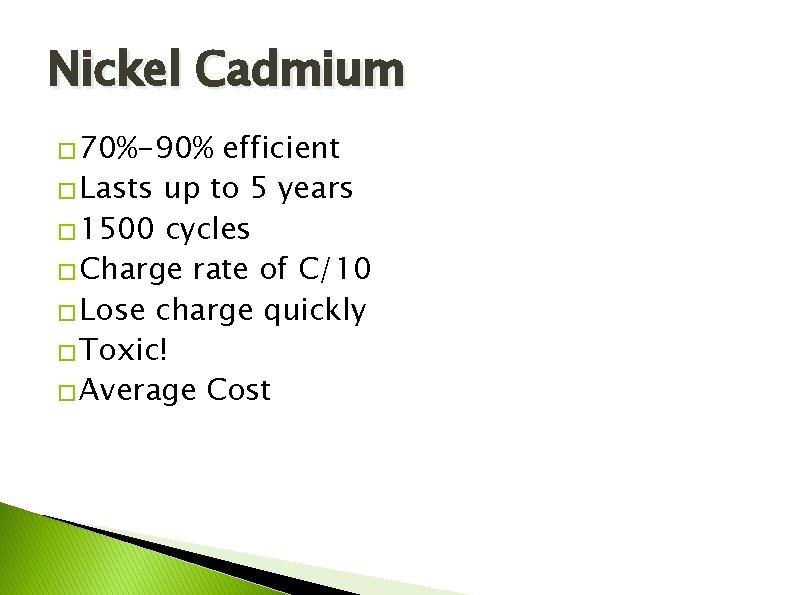 Nickel Cadmium � 70%-90% efficient � Lasts up to 5 years � 1500 cycles