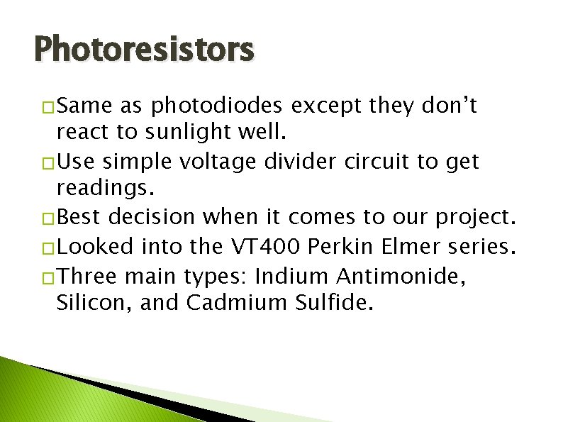 Photoresistors �Same as photodiodes except they don’t react to sunlight well. �Use simple voltage