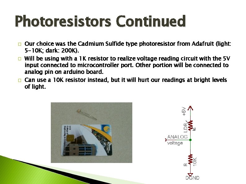 Photoresistors Continued � � � Our choice was the Cadmium Sulfide type photoresistor from