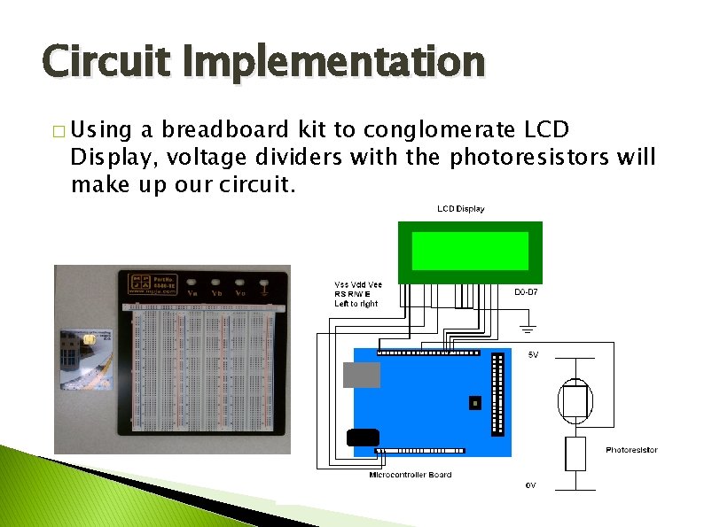 Circuit Implementation � Using a breadboard kit to conglomerate LCD Display, voltage dividers with