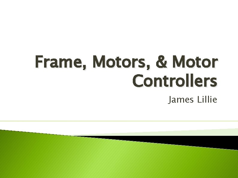 Frame, Motors, & Motor Controllers James Lillie 