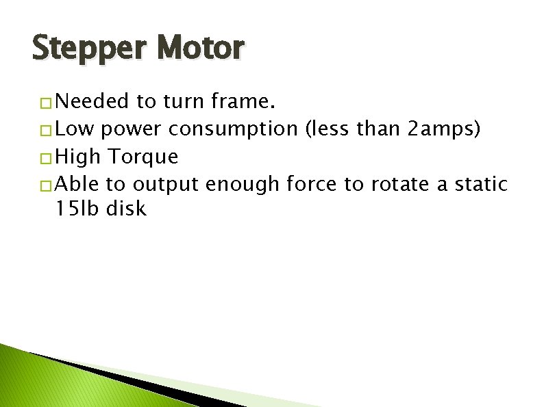 Stepper Motor � Needed to turn frame. � Low power consumption (less than 2