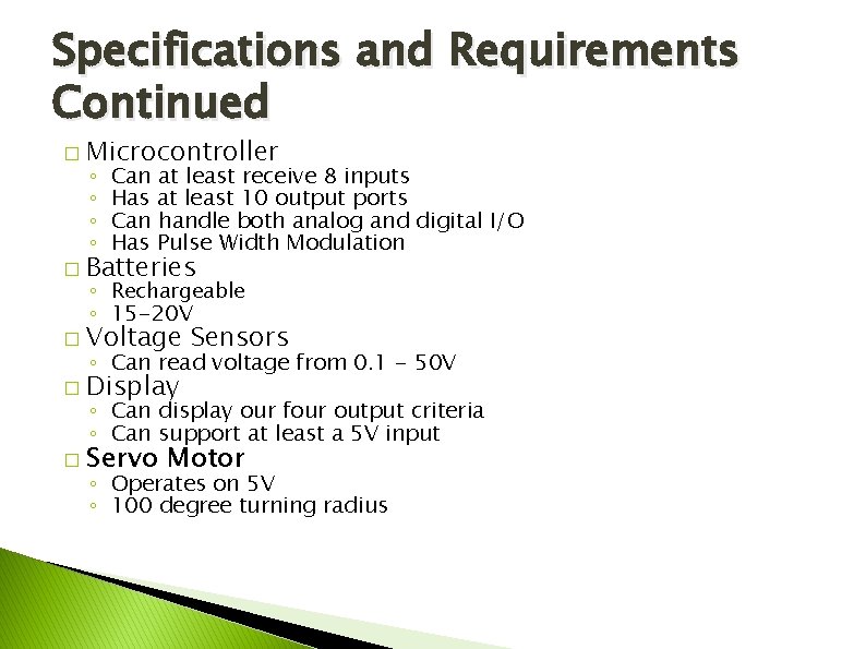 Specifications and Requirements Continued � Microcontroller � Batteries � Voltage Sensors � Display ◦