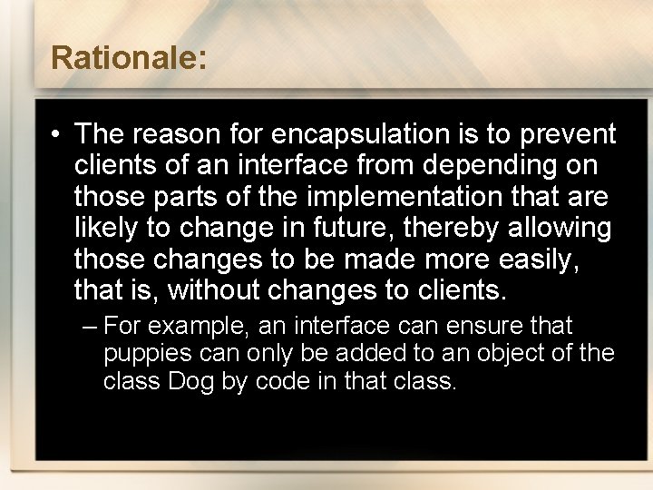 Rationale: • The reason for encapsulation is to prevent clients of an interface from