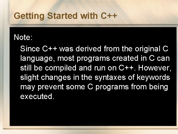 Getting Started with C++ Note: Since C++ was derived from the original C language,