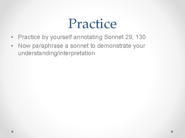 Practice • Practice by yourself annotating Sonnet 29, 130 • Now paraphrase a sonnet