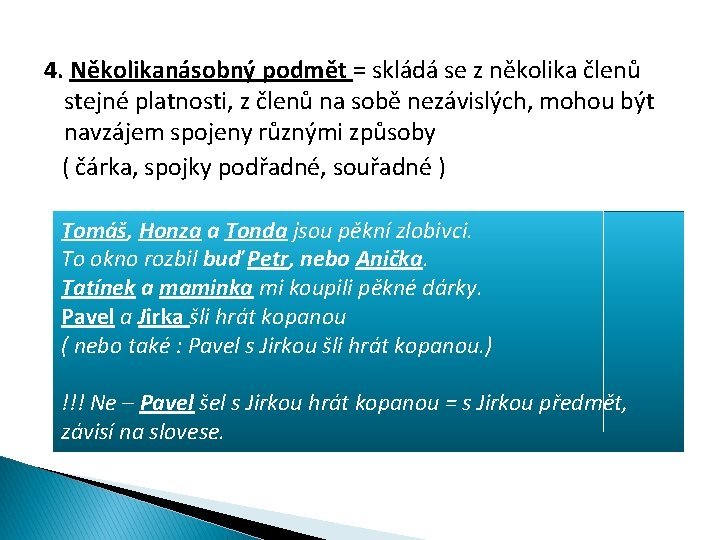 4. Několikanásobný podmět = skládá se z několika členů stejné platnosti, z členů na