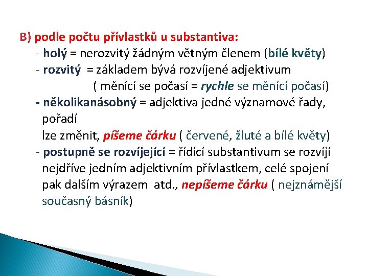 B) podle počtu přívlastků u substantiva: - holý = nerozvitý žádným větným členem (bílé