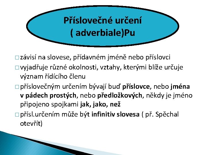 Příslovečné určení ( adverbiale)Pu � závisí na slovese, přídavném jméně nebo příslovci � vyjadřuje