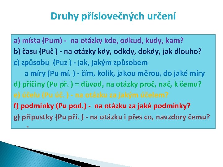 Druhy příslovečných určení a) místa (Pum) - na otázky kde, odkud, kudy, kam? b)