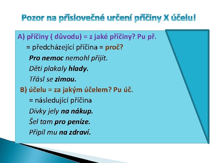 Pozor na příslovečné určení příčiny X účelu! A) příčiny ( důvodu) = z jaké