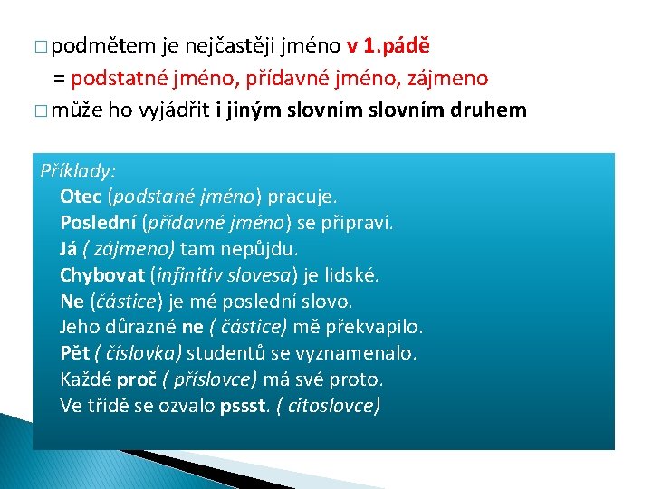 � podmětem je nejčastěji jméno v 1. pádě = podstatné jméno, přídavné jméno, zájmeno