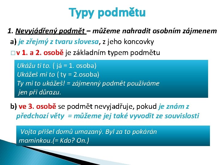 Typy podmětu 1. Nevyjádřený podmět – můžeme nahradit osobním zájmenem a) je zřejmý z