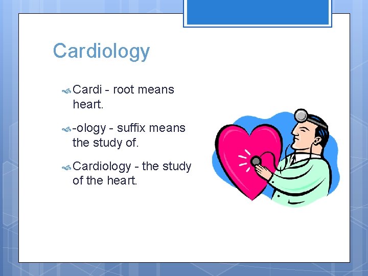 Cardiology Cardi - root means heart. -ology - suffix means the study of. Cardiology