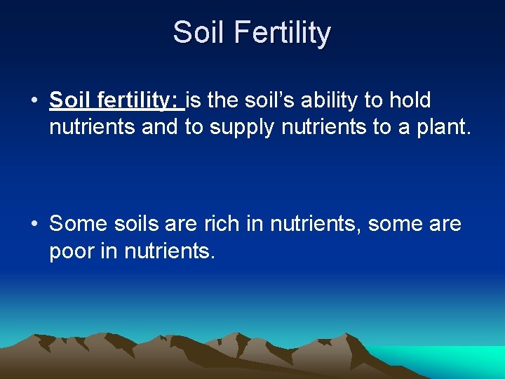 Soil Fertility • Soil fertility: is the soil’s ability to hold nutrients and to