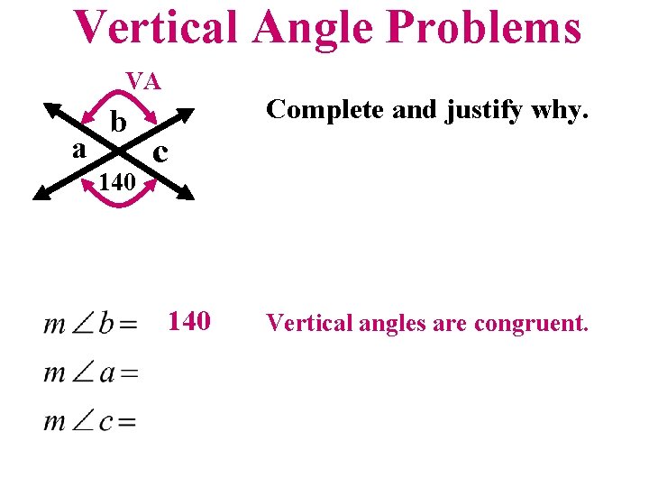 Vertical Angle Problems VA a b 140 Complete and justify why. c 140 Vertical