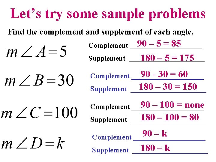 Let’s try some sample problems Find the complement and supplement of each angle. 90