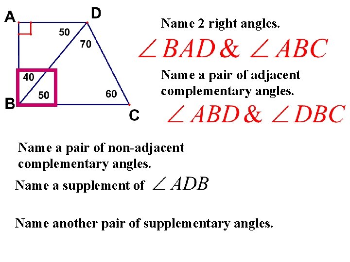 Name 2 right angles. Name a pair of adjacent complementary angles. Name a pair